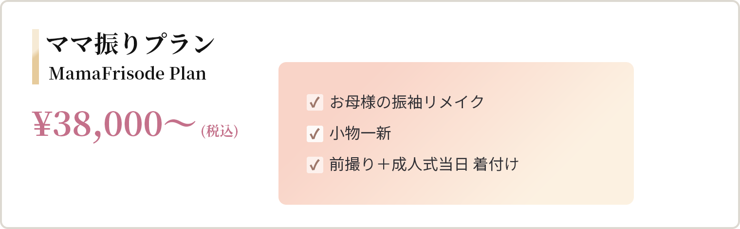 ママ振りプラン ¥38,000〜（税込） お母様の振袖リメイク、小物一新、前撮り＋成人式当日 着付け