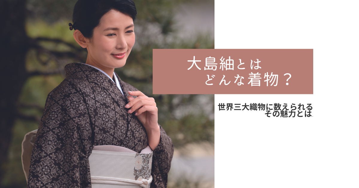 大島紬を徹底解説 世界三大織物に数えられるその魅力とは | きもの永見